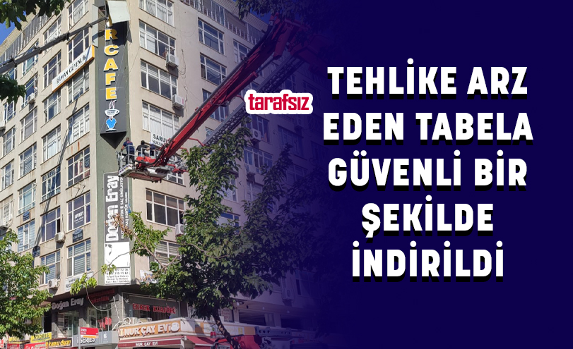 TEHLİKE ARZ EDEN TABELA GÜVENLİ BİR ŞEKİLDE İNDİRİLDİ