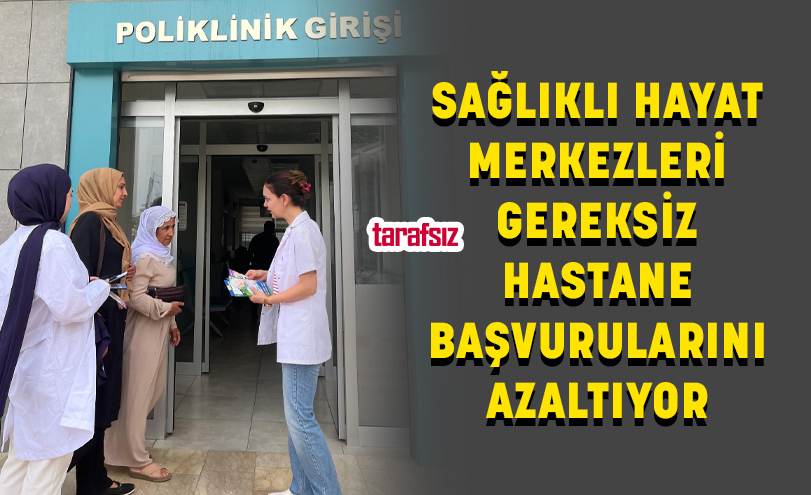 SAĞLIKLI HAYAT MERKEZLERİ GEREKSİZ HASTANE BAŞVURULARINI AZALTIYOR