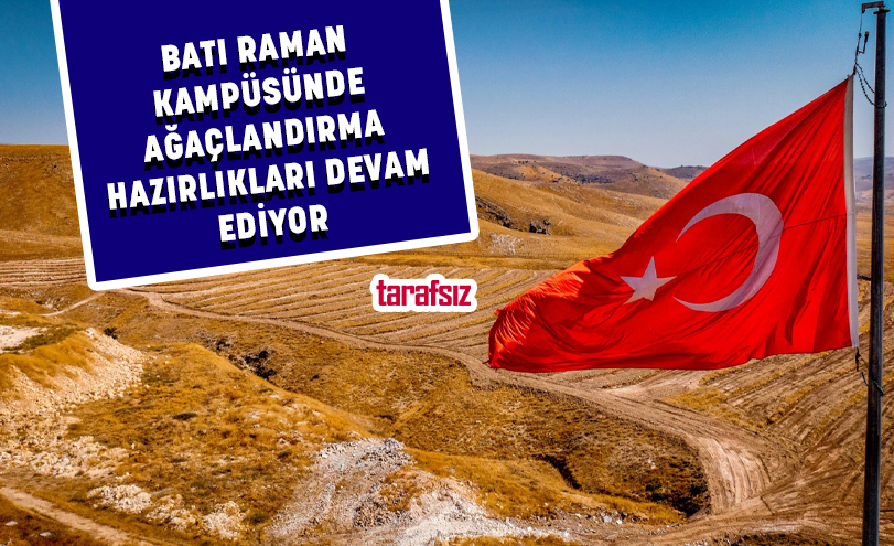 BATI RAMAN KAMPÜSÜNDE AĞAÇLANDIRMA HAZIRLIKLARI DEVAM EDİYOR