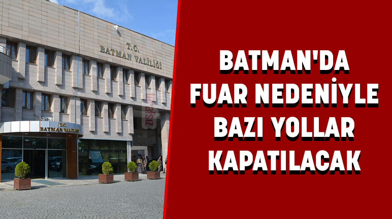 BATMAN’DA FUAR NEDENİYLE BAZI YOLLAR KAPATILACAK