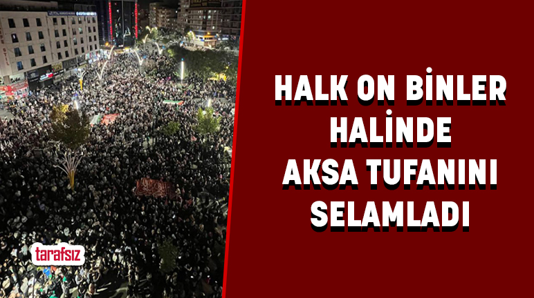 HALK ON BİNLER HALİNDE AKSA TUFANINI SELAMLADI