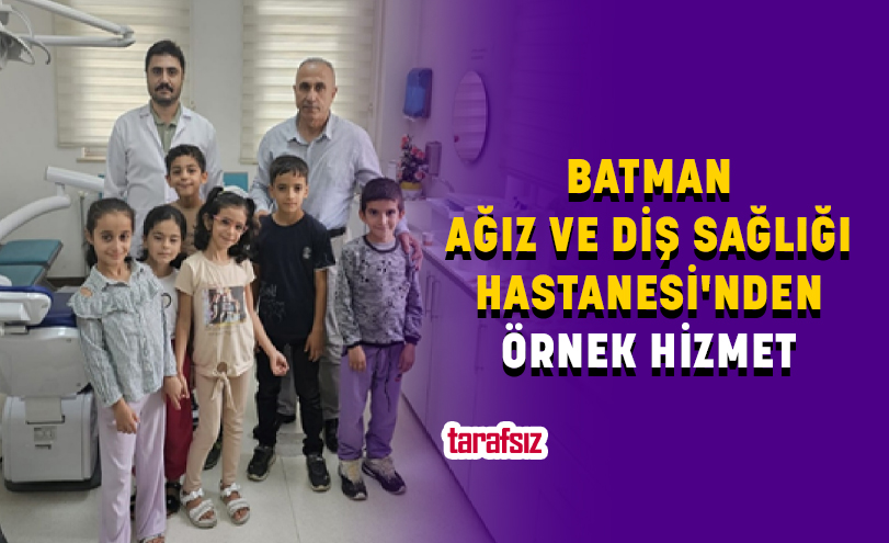 BATMAN AĞIZ VE DİŞ SAĞLIĞI HASTANESİ’NDEN ÖRNEK HİZMET