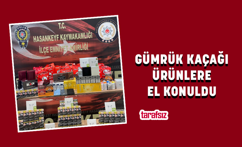 GÜMRÜK KAÇAĞI ÜRÜNLERE EL KONULDU