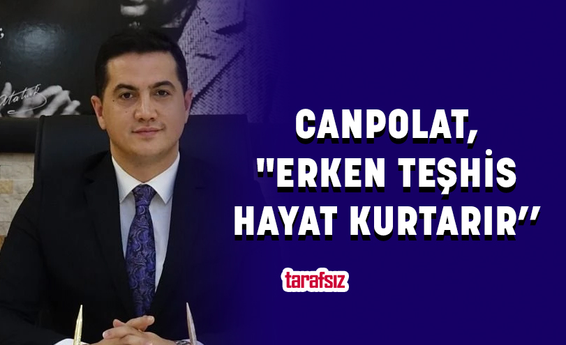 CANPOLAT, “ERKEN TEŞHİS HAYAT KURTARIR’’