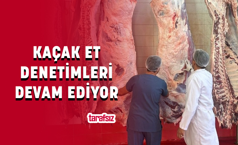 KAÇAK ET DENETİMLERİ DEVAM EDİYOR