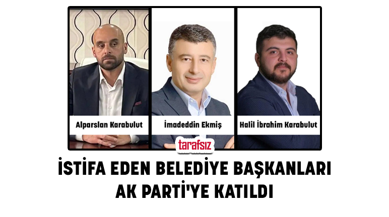 İSTİFA EDEN BELEDİYE BAŞKANLARI AK PARTİ’YE KATILDI
