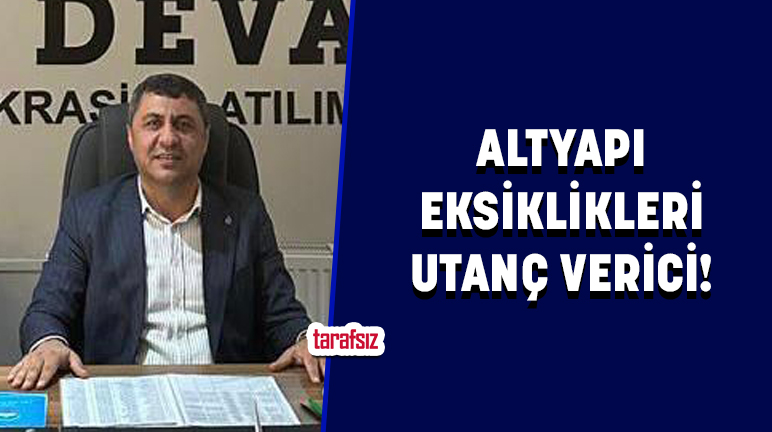 BAŞKAN YILMAZ: ALTYAPI EKSİKLİKLERİ UTANÇ VERİCİ!