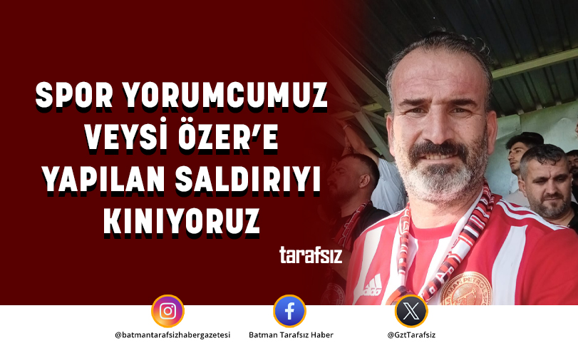 SPOR YORUMCUMUZ VEYSİ ÖZER’E YAPILAN SALDIRIYI KINIYORUZ