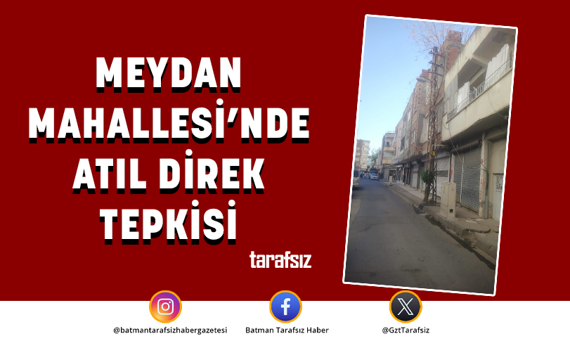 MEYDAN MAHALLESİ’NDE ATIL DİREK TEPKİSİ