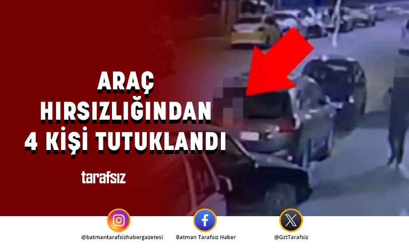 ARAÇ HIRSIZLIĞINDAN 4 KİŞİ TUTUKLANDI