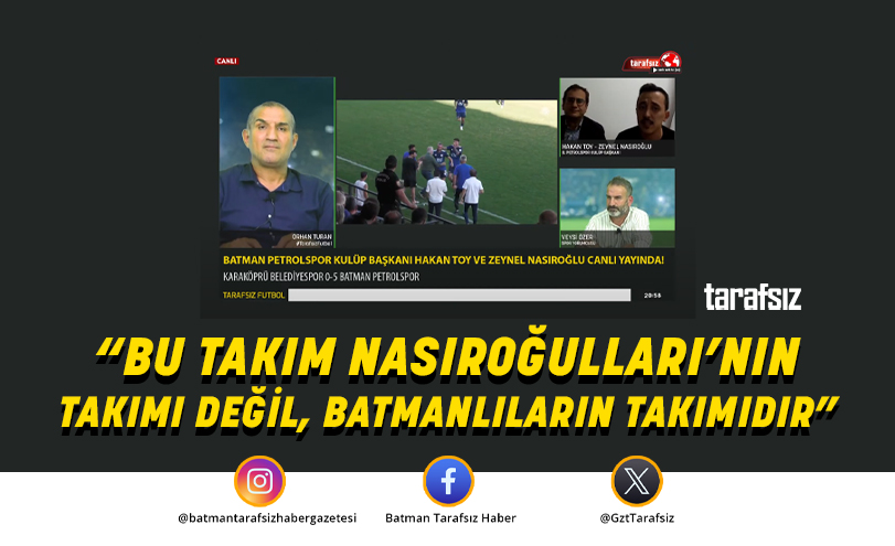 “BU TAKIM NASIROĞULLARI’NIN TAKIMI DEĞİL, BATMANLILARIN TAKIMIDIR”