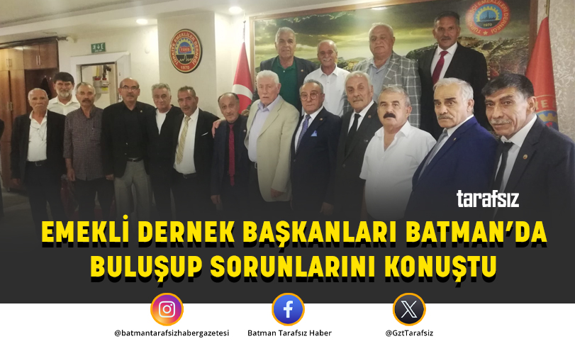 EMEKLİ DERNEK BAŞKANLARI BATMAN’DA BULUŞUP SORUNLARINI KONUŞTU