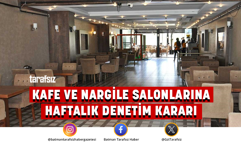 KAFE VE NARGİLE SALONLARINA HAFTALIK DENETİM KARARI