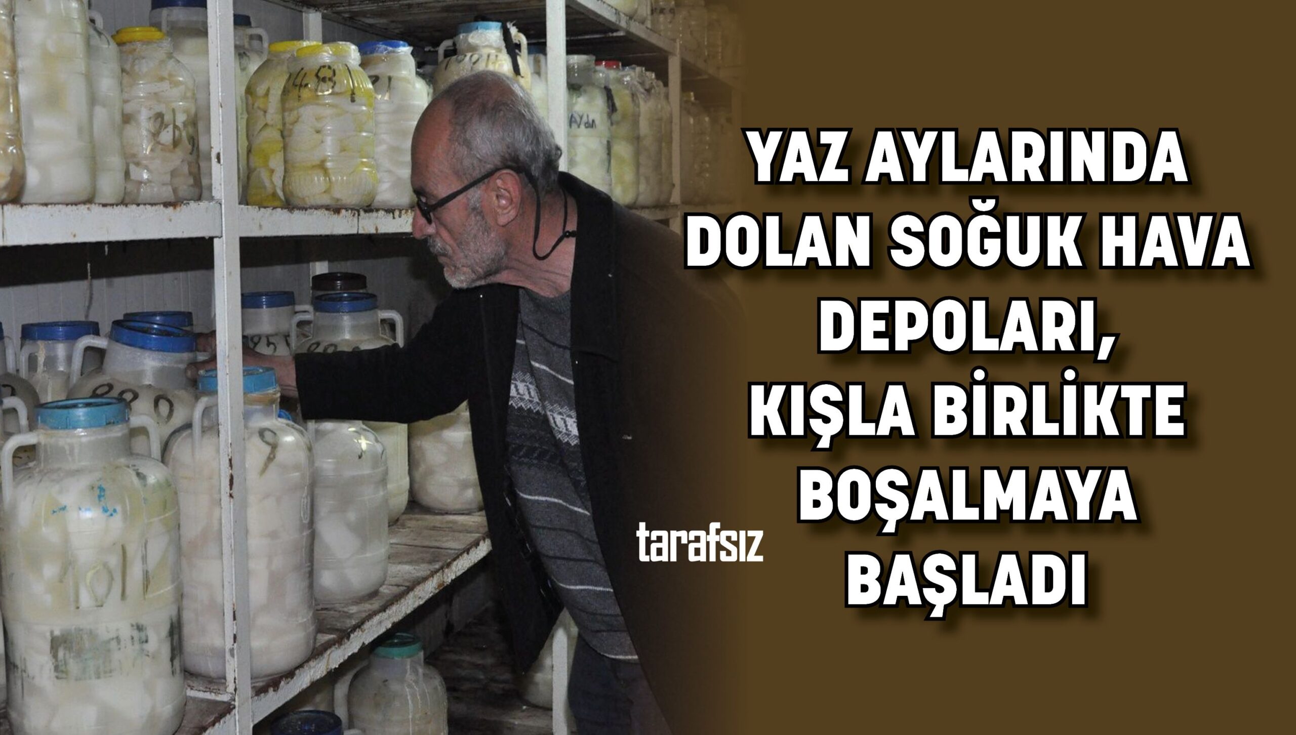 YAZ AYLARINDA DOLAN SOĞUK HAVA DEPOLARI, KIŞLA BİRLİKTE BOŞALMAYA BAŞLADI