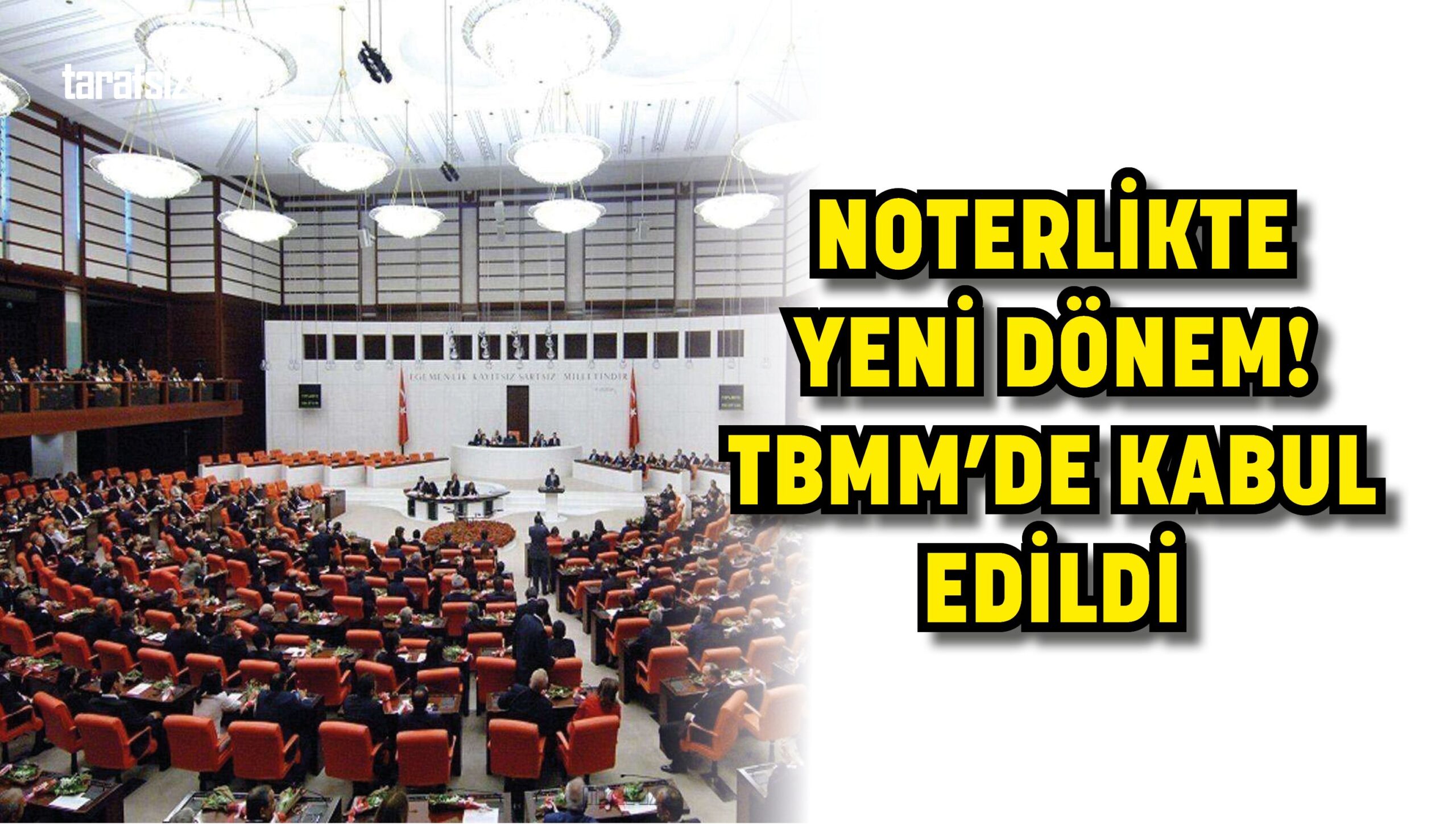 NOTERLİKTE YENİ DÖNEM! TBMM’DE KABUL EDİLDİ