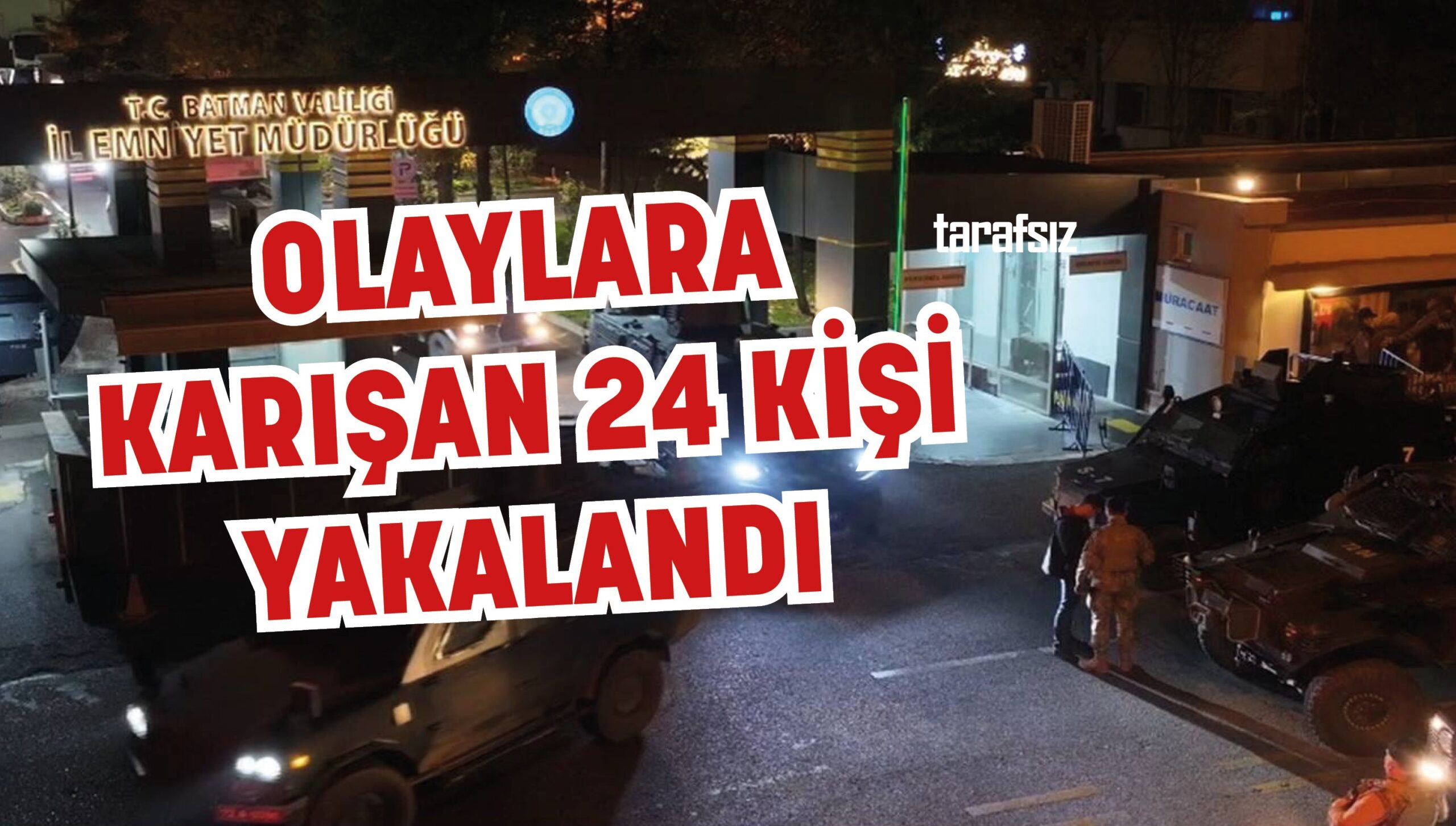 OLAYLARA KARIŞAN 24 KİŞİ YAKALANDI