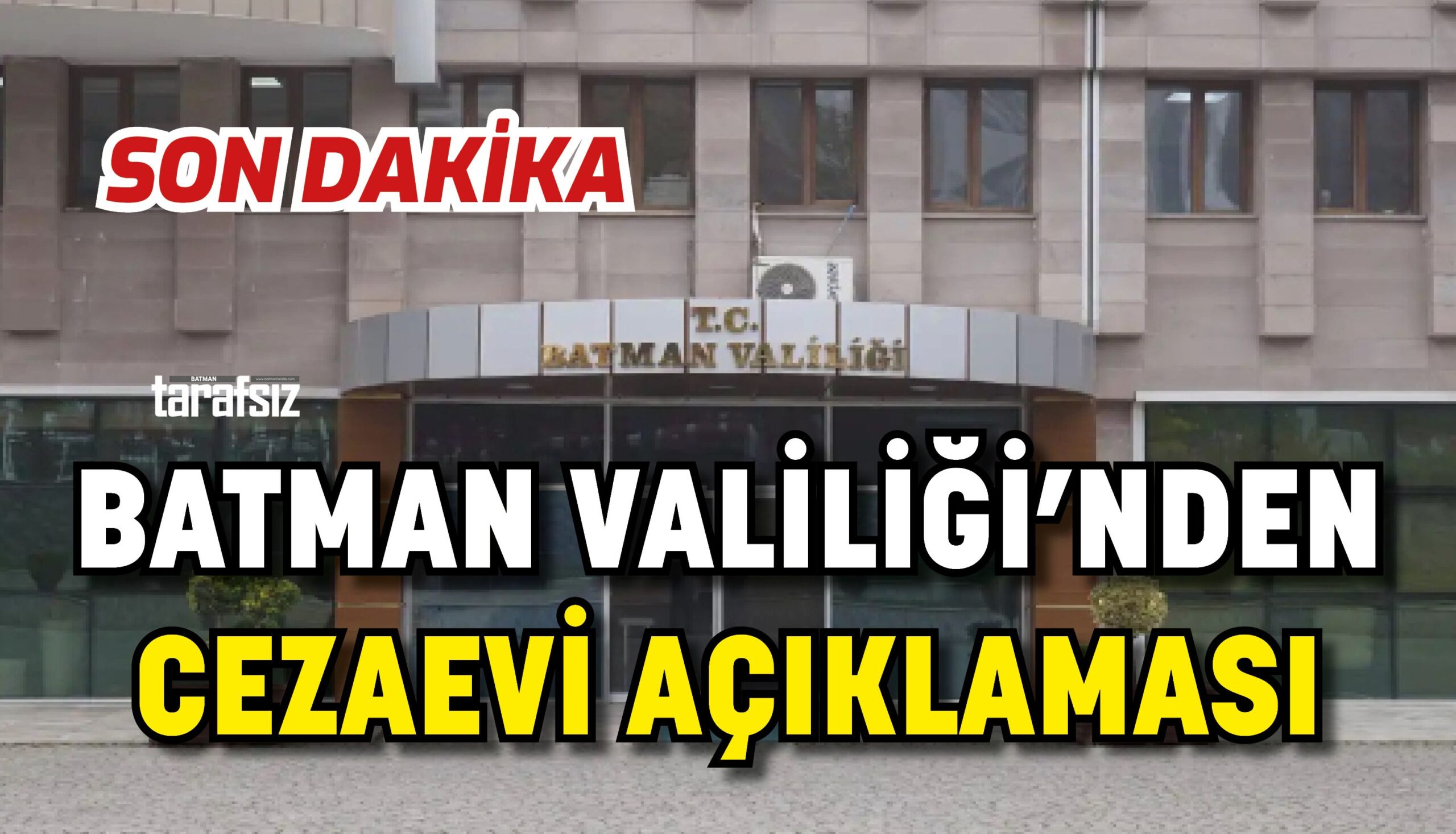 BATMAN VALİLİĞİ’NDEN CEZAEVİ AÇIKLAMASI