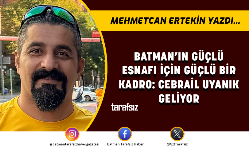 BATMAN’IN GÜÇLÜ ESNAFI İÇİN GÜÇLÜ BİR KADRO: CEBRAİL UYANIK GELİYOR
