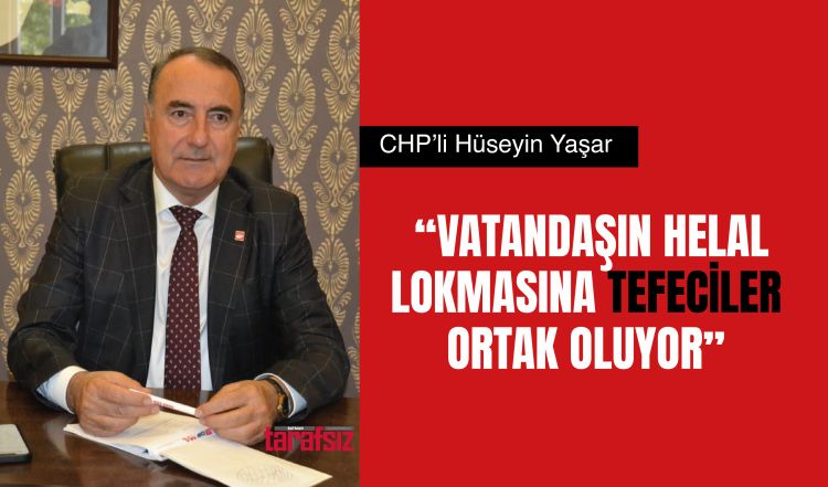 “VATANDAŞIN HELAL LOKMASINA TEFECİLER ORTAK OLUYOR”