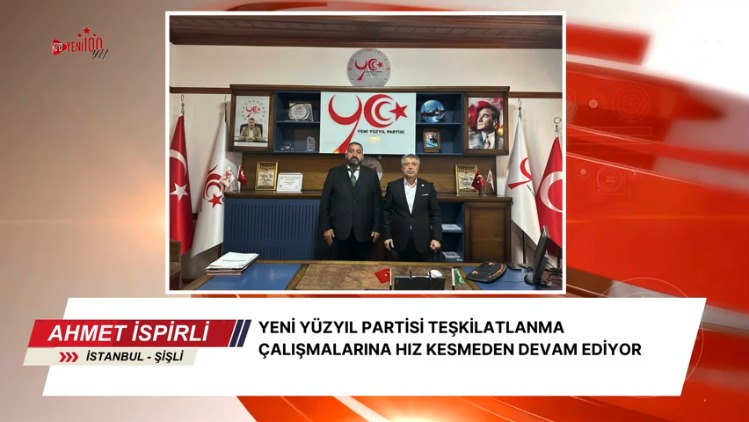 YENİ YÜZYIL PARTİSİ İSTANBUL ŞİŞLİ İLÇE BAŞKANLIĞINA AHMET İSPİRLİ ATANDI