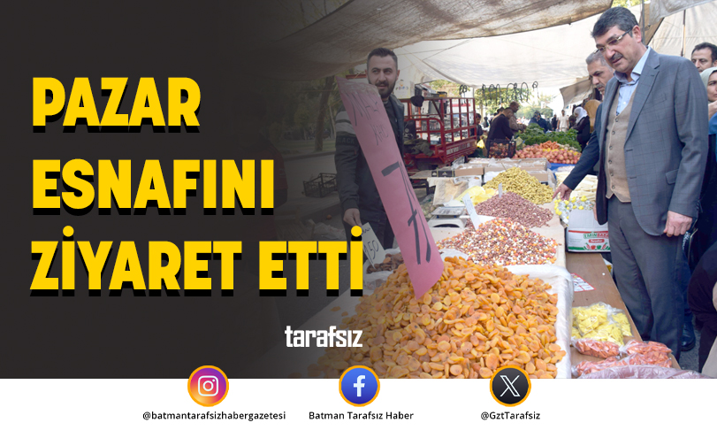 PAZAR ESNAFINI ZİYARET ETTİ