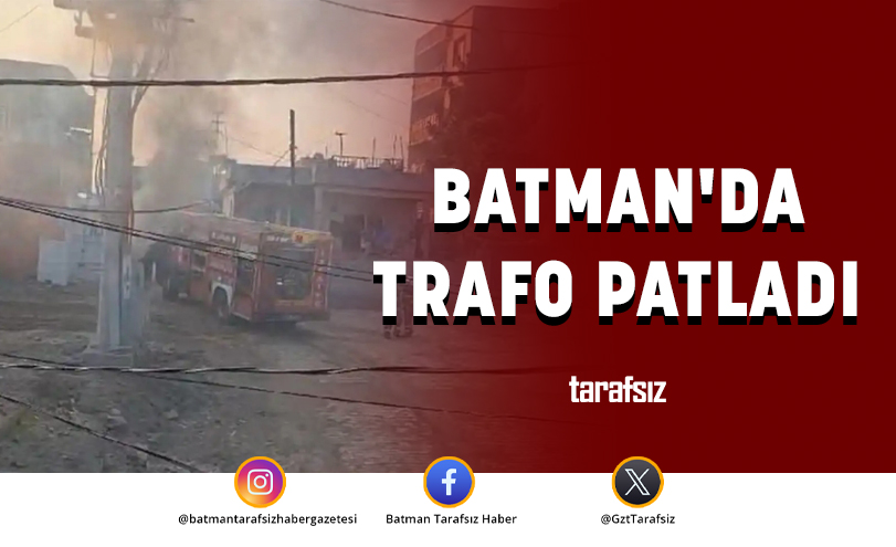 BATMAN’DA TRAFO PATLADI