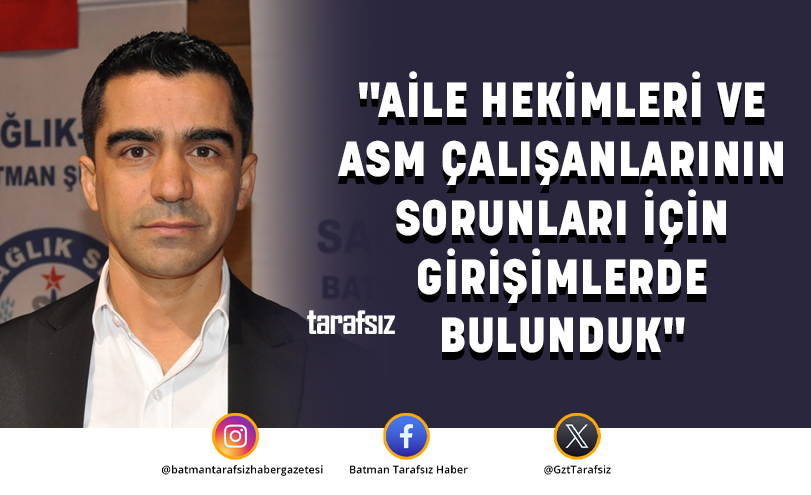 “AİLE HEKİMLERİ VE ASM ÇALIŞANLARININ SORUNLARI İÇİN GİRİŞİMLERDE BULUNDUK”