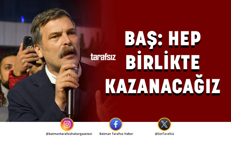 BAŞ: HEP BİRLİKTE KAZANACAĞIZ