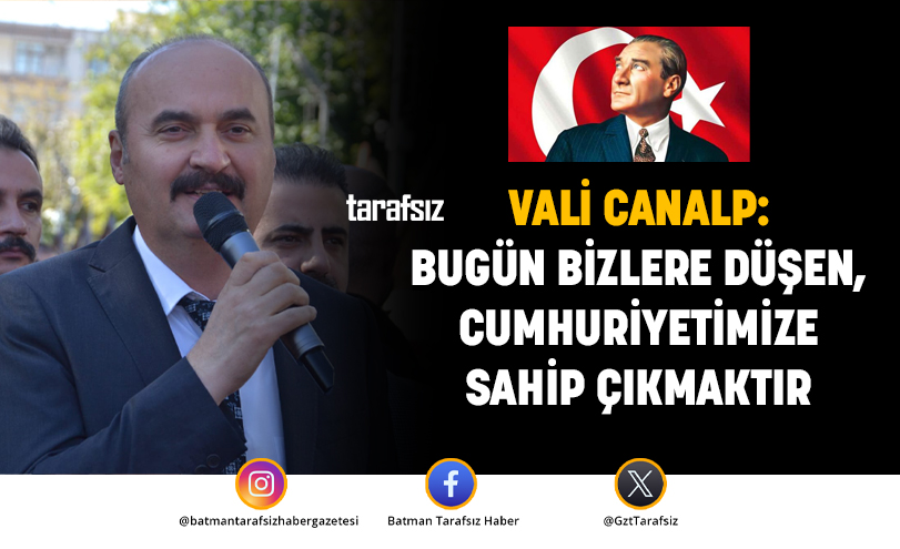 VALİ CANALP: BUGÜN BİZLERE DÜŞEN, CUMHURİYETİMİZE SAHİP ÇIKMAKTIR