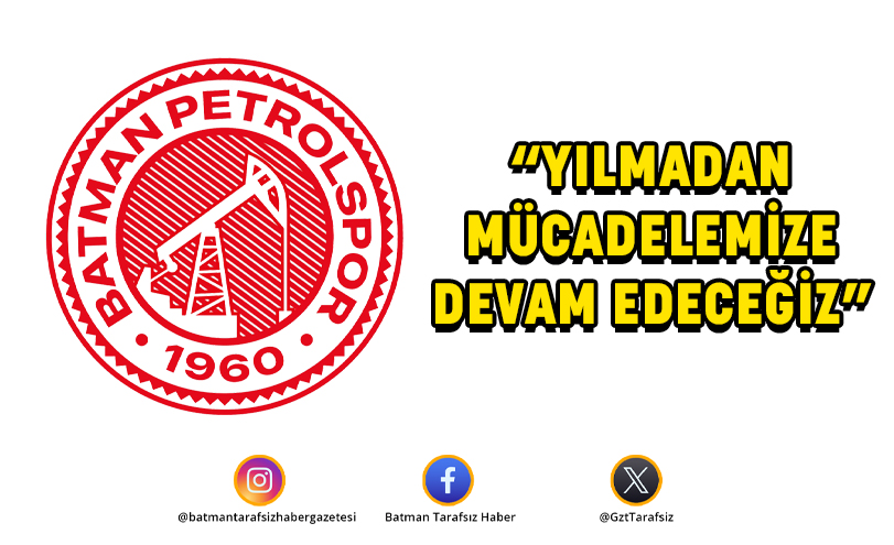 “YILMADAN MÜCADELEMİZE DEVAM EDECEĞİZ”