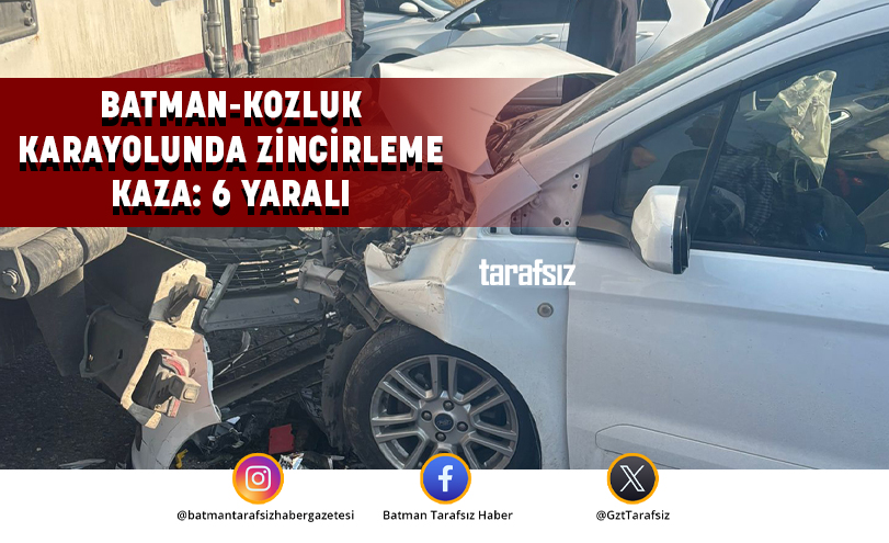 BATMAN-KOZLUK KARAYOLUNDA ZİNCİRLEME KAZA: 6 YARALI