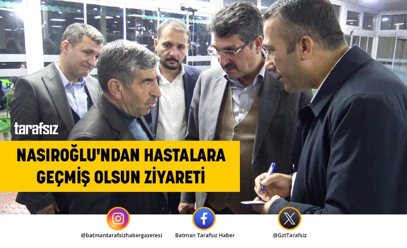 NASIROĞLU’NDAN HASTALARA GEÇMİŞ OLSUN ZİYARETİ