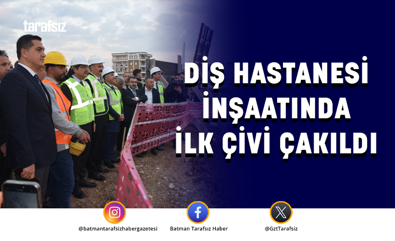 DİŞ HASTANESİ İNŞAATINDA İLK ÇİVİ ÇAKILDI