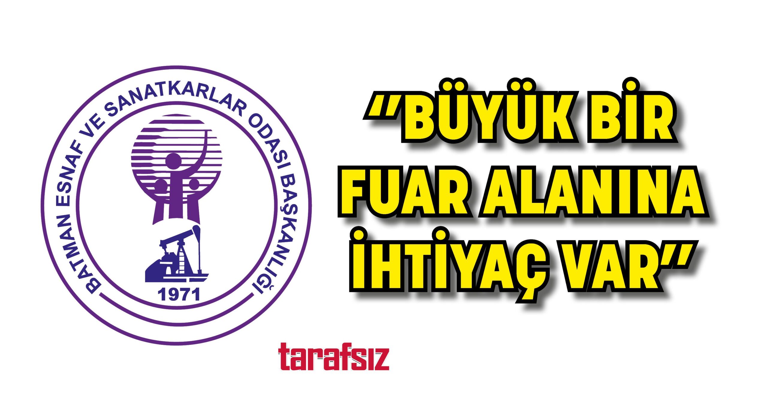 ‘’BÜYÜK BİR FUAR ALANINA İHTİYAÇ VAR’’