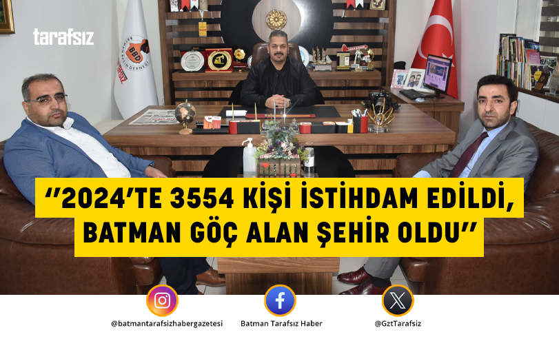 ‘’2024’TE 3554 KİŞİ İSTİHDAM EDİLDİ, BATMAN GÖÇ ALAN ŞEHİR OLDU’’