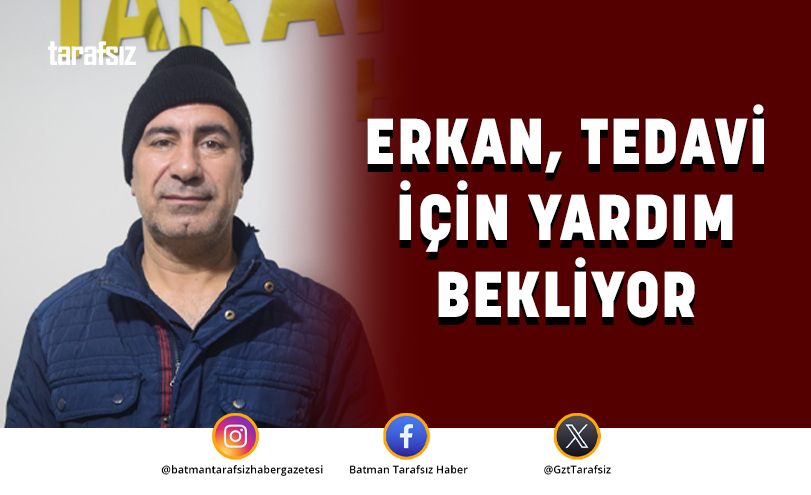 ERKAN, TEDAVİ İÇİN YARDIM BEKLİYOR