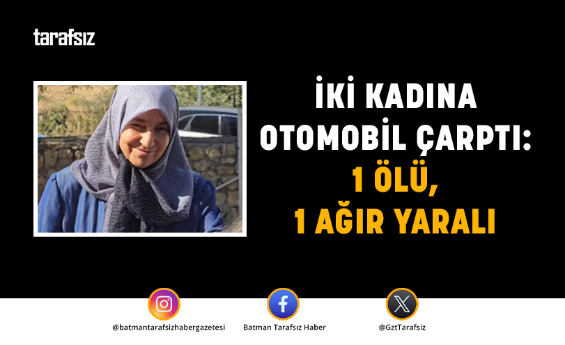 İKİ KADINA OTOMOBİL ÇARPTI: 1 ÖLÜ, 1 AĞIR YARALI