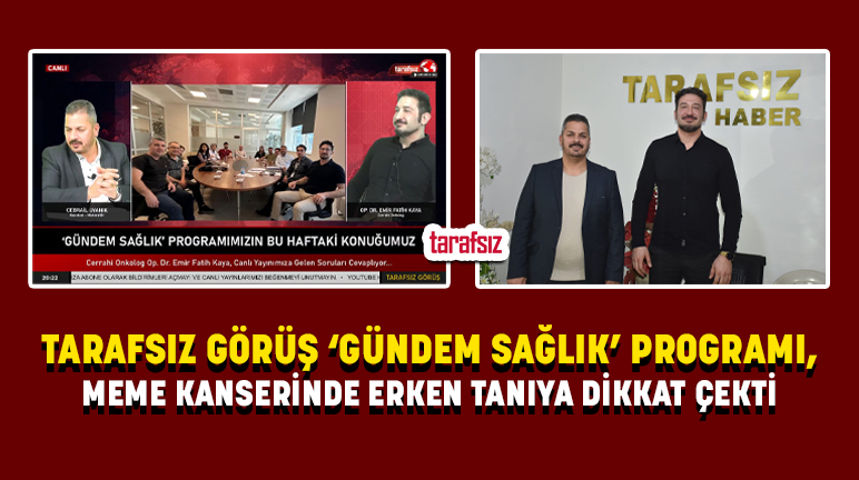 TARAFSIZ GÖRÜŞ ‘GÜNDEM SAĞLIK’ PROGRAMI, MEME KANSERİNDE ERKEN TANIYA DİKKAT ÇEKTİ