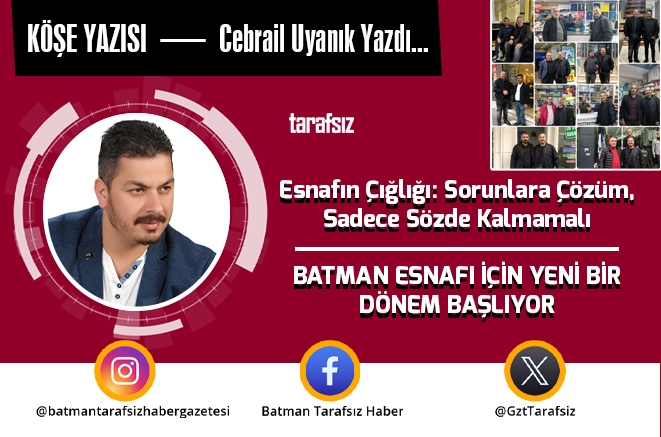 Esnafın Çığlığı: Sorunlara Çözüm, Sadece Sözde Kalmamalı – BATMAN ESNAFI İÇİN YENİ BİR DÖNEM BAŞLIYOR