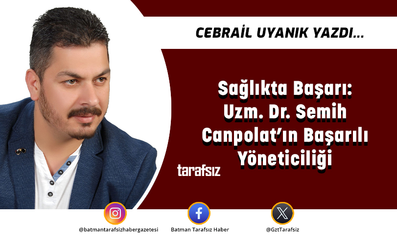 Sağlıkta Başarı: Uzm. Dr. Semih Canpolat’ın Başarılı Yöneticiliği