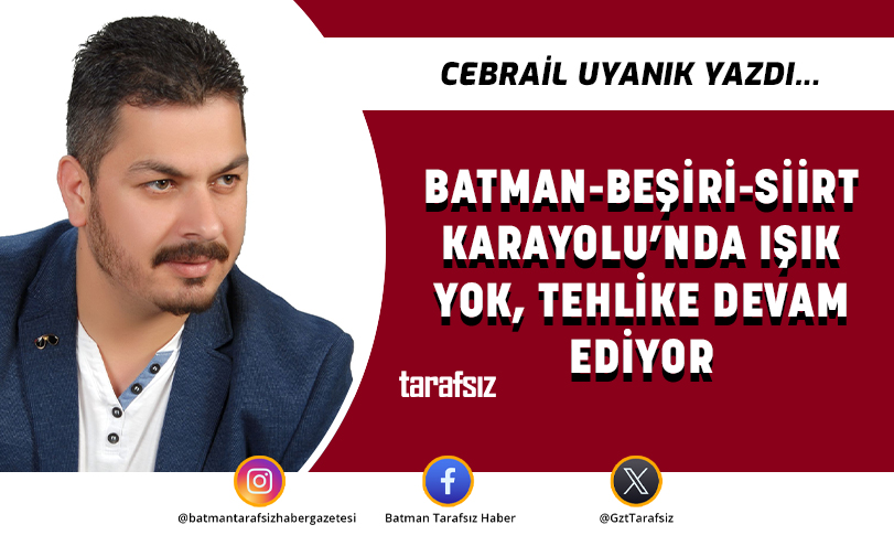 Batman-Beşiri-Siirt Karayolu’nda Işık Yok, Tehlike Devam Ediyor