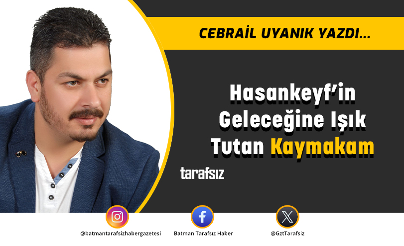 Hasankeyf’in Geleceğine Işık Tutan Kaymakam