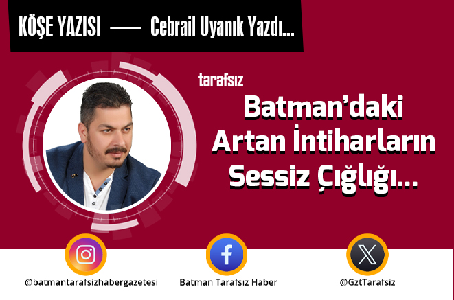 Batman’daki Artan İntiharların Sessiz Çığlığı…