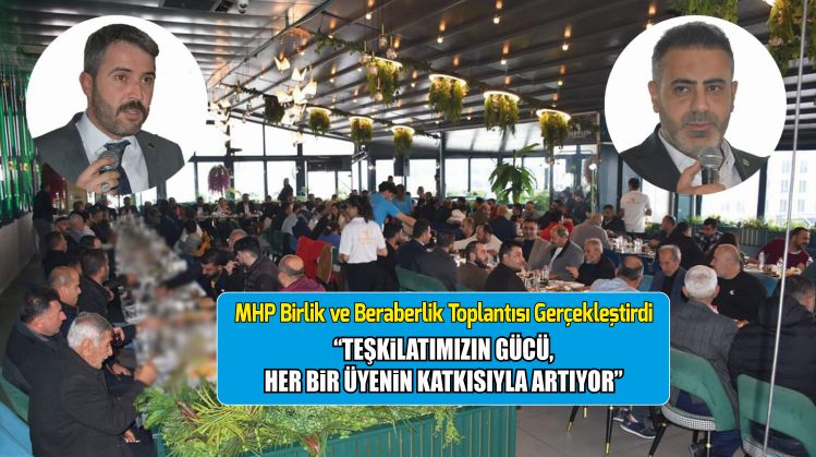 “TEŞKİLATIMIZIN GÜCÜ, HER BİR ÜYENİN KATKISIYLA ARTIYOR”