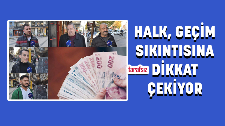 Halk, geçim sıkıntısına dikkat çekiyor