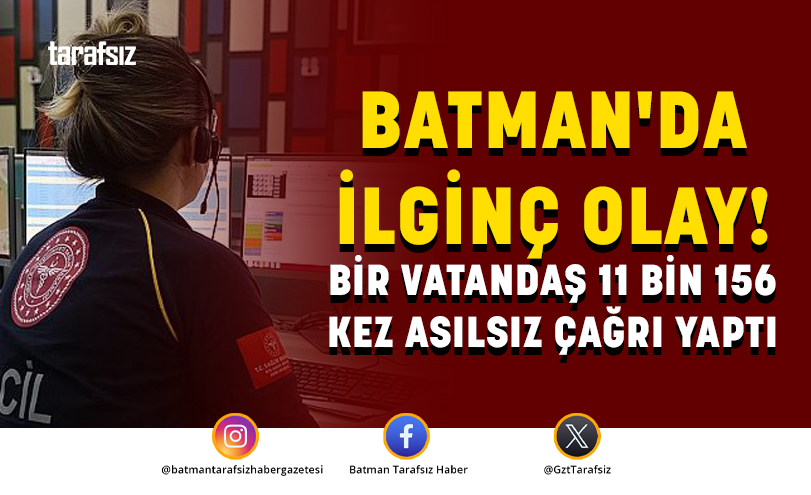 Batman’da İlginç Olay! Bir Vatandaş 11 Bin 156 Kez Asılsız Çağrı Yaptı