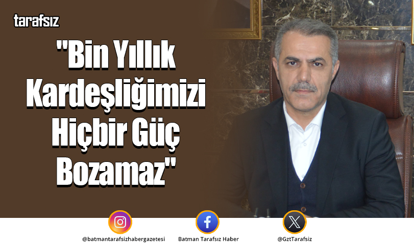 “Bin Yıllık Kardeşliğimizi Hiçbir Güç Bozamaz”