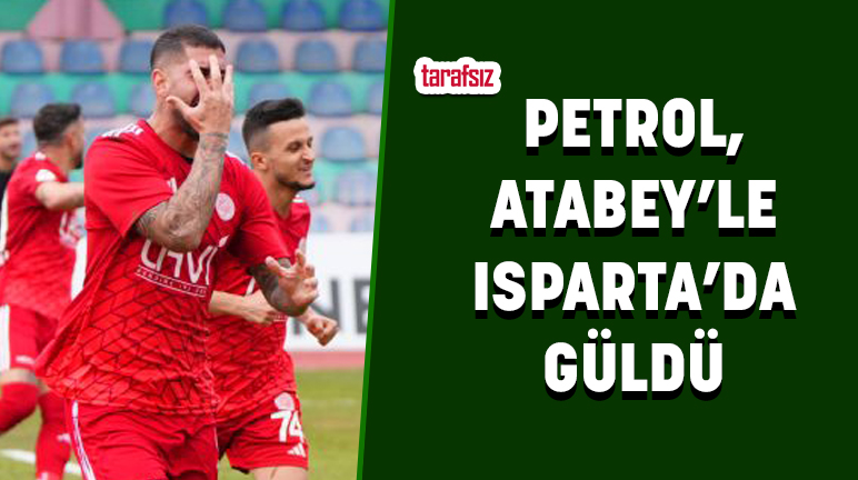 Petrol, Atabey’le Isparta’da Güldü