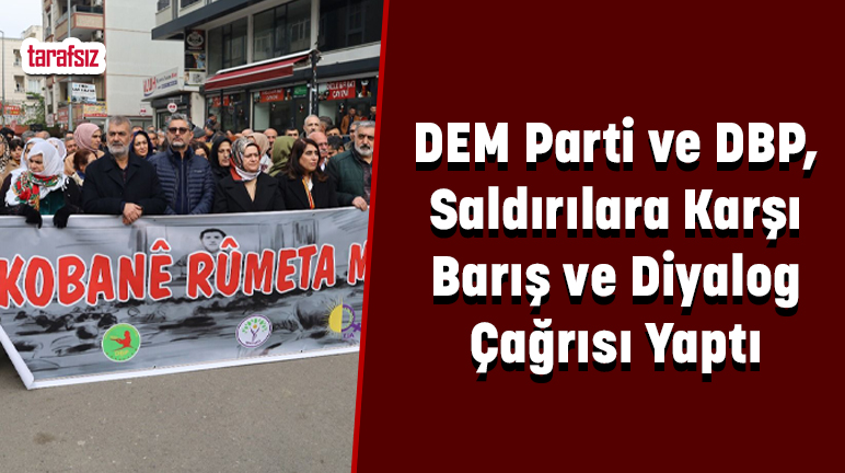 DEM Parti ve DBP, Saldırılara Karşı Barış ve Diyalog Çağrısı Yaptı