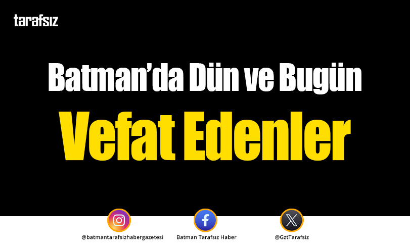 Batman’da Dün ve Bugün Vefat Edenler